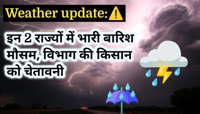 Weather update: इन 2 राज्यों में भारी बारिश, मौसम विभाग की किसान को चेतावनी