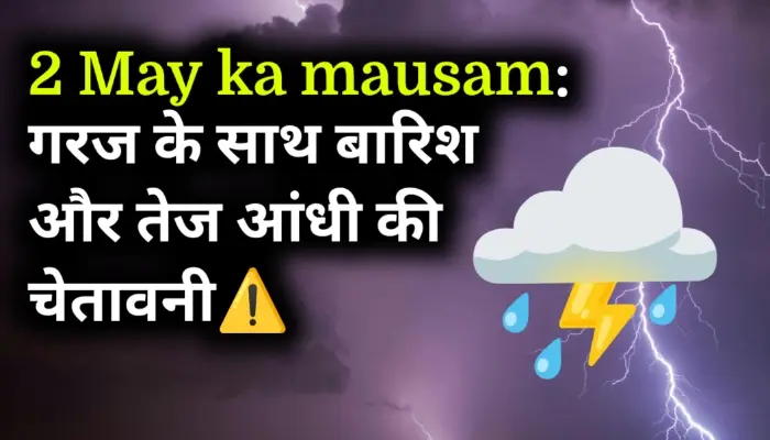 2 May ka mausam: गरज के साथ बारिश और तेज आंधी की चेतावनी! 3 2 May ka mausam